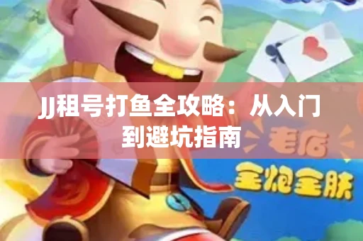JJ租号打鱼全攻略：从入门到避坑指南