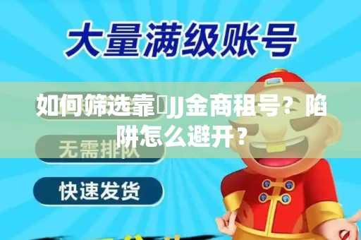 如何筛选靠譜JJ金商租号？陷阱怎么避开？